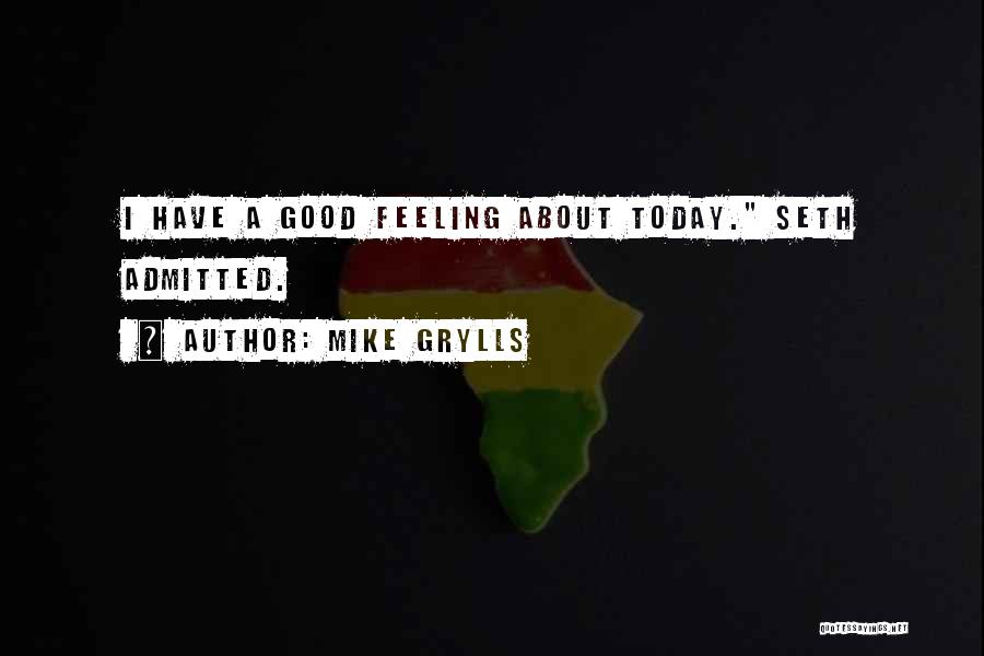 Mike Grylls Quotes: I Have A Good Feeling About Today. Seth Admitted.
