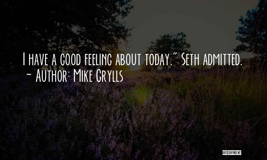 Mike Grylls Quotes: I Have A Good Feeling About Today. Seth Admitted.