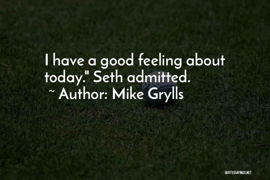 Mike Grylls Quotes: I Have A Good Feeling About Today. Seth Admitted.