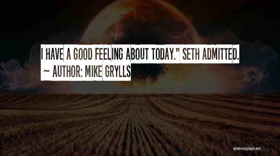Mike Grylls Quotes: I Have A Good Feeling About Today. Seth Admitted.