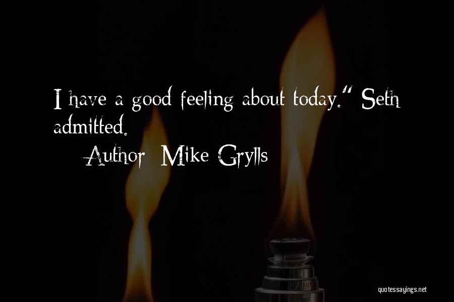 Mike Grylls Quotes: I Have A Good Feeling About Today. Seth Admitted.
