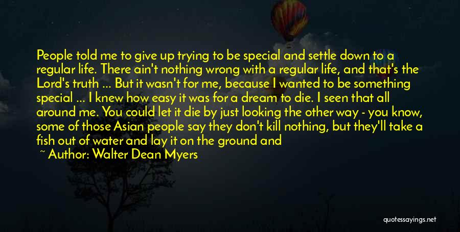 Walter Dean Myers Quotes: People Told Me To Give Up Trying To Be Special And Settle Down To A Regular Life. There Ain't Nothing