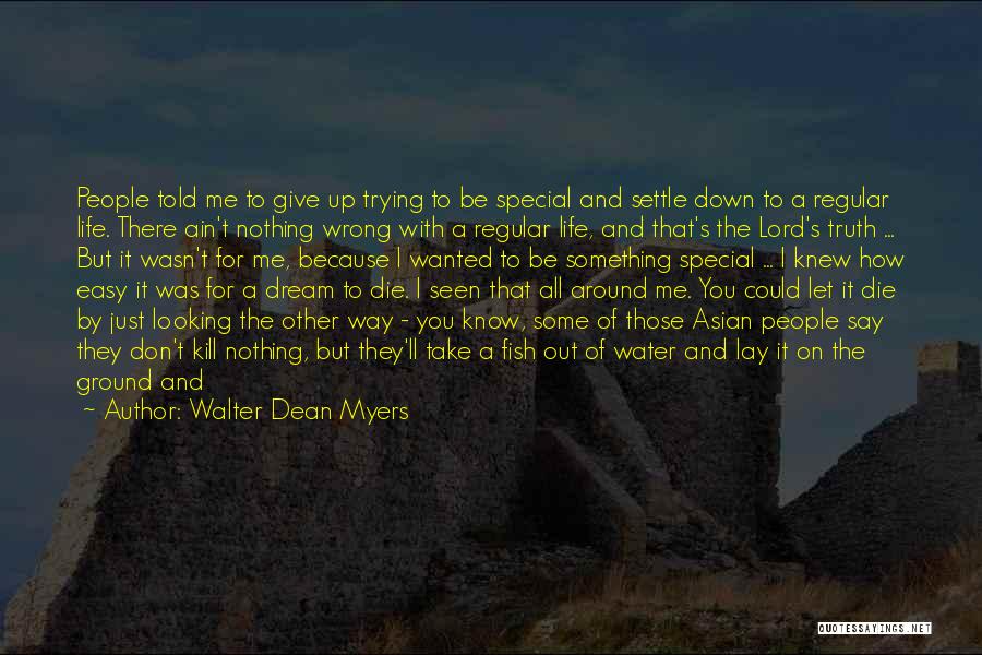 Walter Dean Myers Quotes: People Told Me To Give Up Trying To Be Special And Settle Down To A Regular Life. There Ain't Nothing