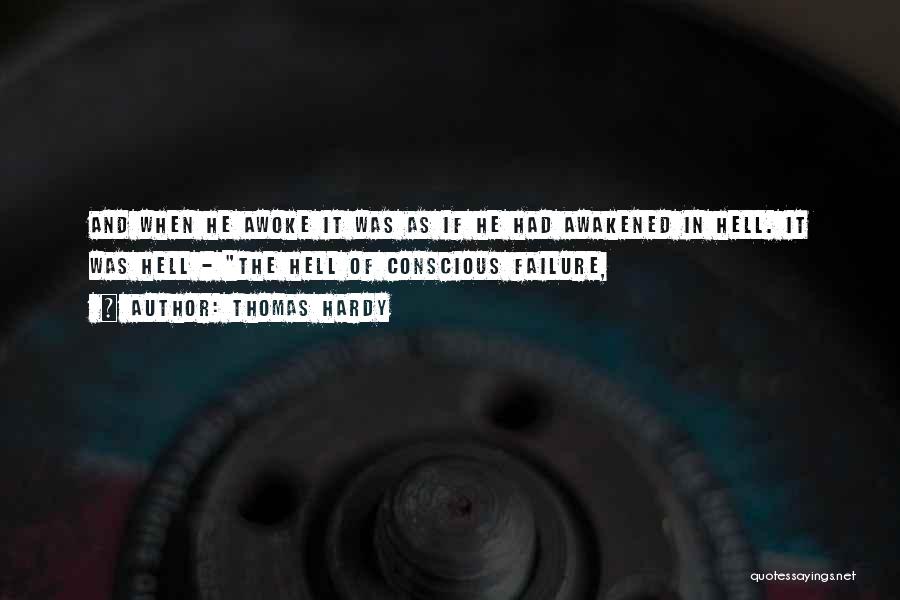 Thomas Hardy Quotes: And When He Awoke It Was As If He Had Awakened In Hell. It Was Hell - The Hell Of