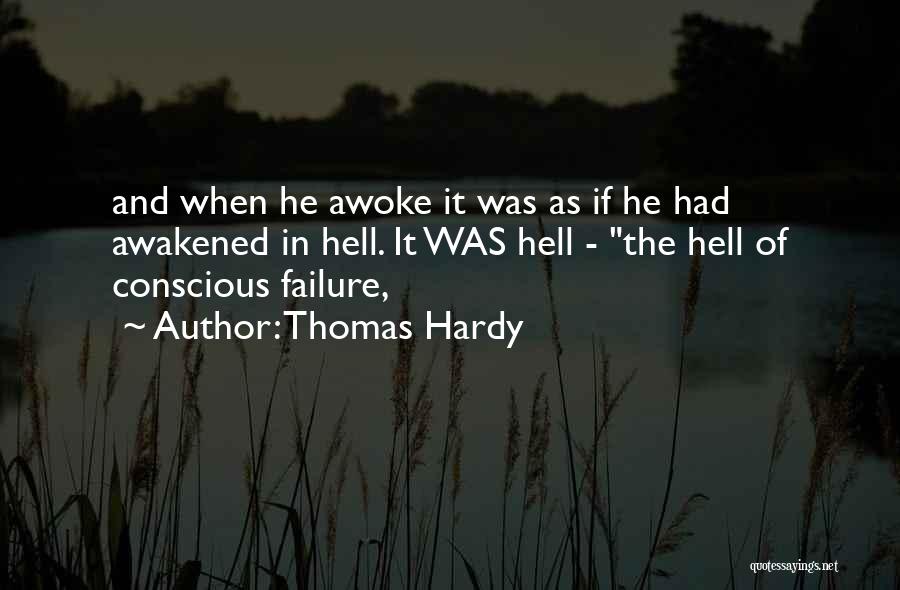 Thomas Hardy Quotes: And When He Awoke It Was As If He Had Awakened In Hell. It Was Hell - The Hell Of