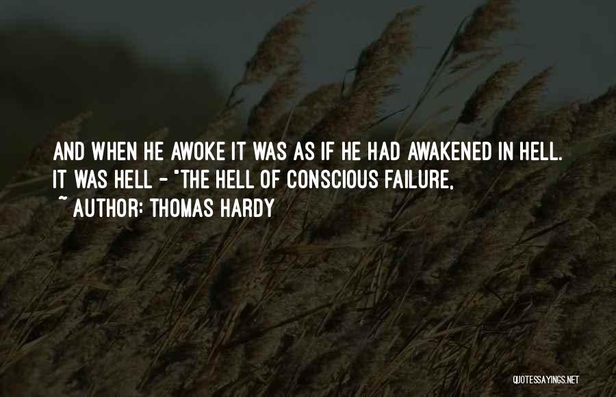 Thomas Hardy Quotes: And When He Awoke It Was As If He Had Awakened In Hell. It Was Hell - The Hell Of