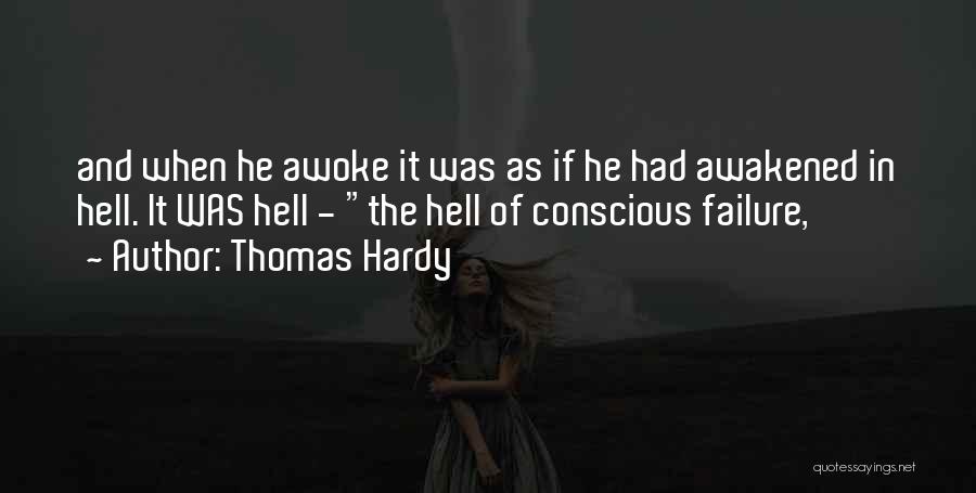 Thomas Hardy Quotes: And When He Awoke It Was As If He Had Awakened In Hell. It Was Hell - The Hell Of
