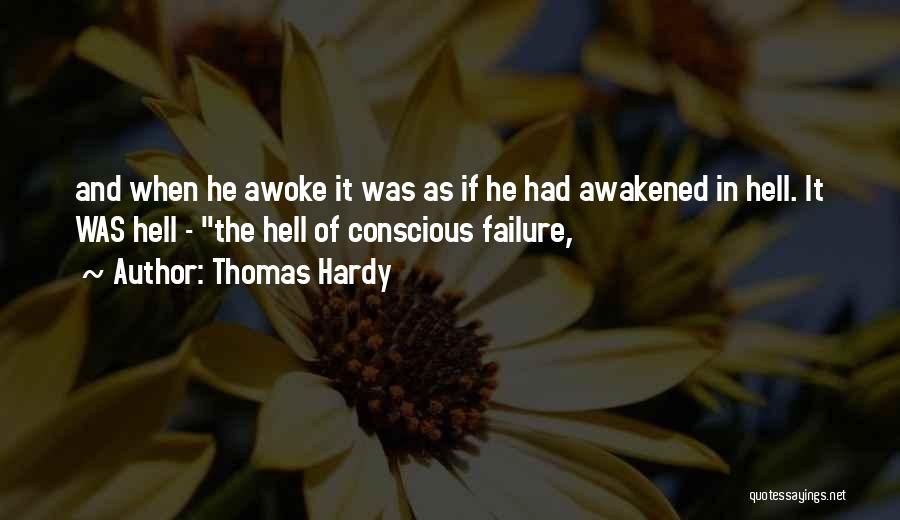 Thomas Hardy Quotes: And When He Awoke It Was As If He Had Awakened In Hell. It Was Hell - The Hell Of