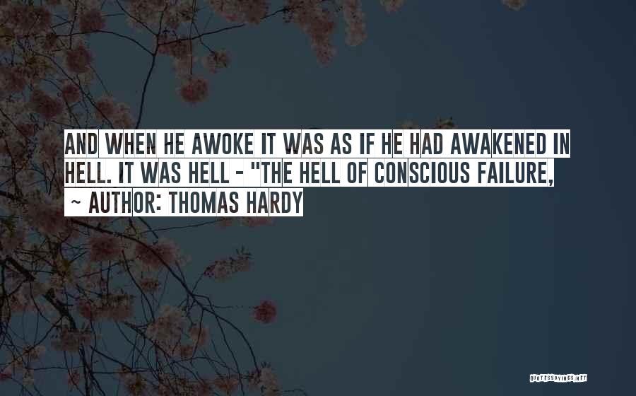 Thomas Hardy Quotes: And When He Awoke It Was As If He Had Awakened In Hell. It Was Hell - The Hell Of