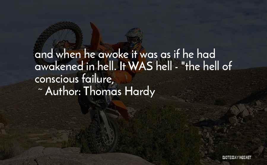 Thomas Hardy Quotes: And When He Awoke It Was As If He Had Awakened In Hell. It Was Hell - The Hell Of