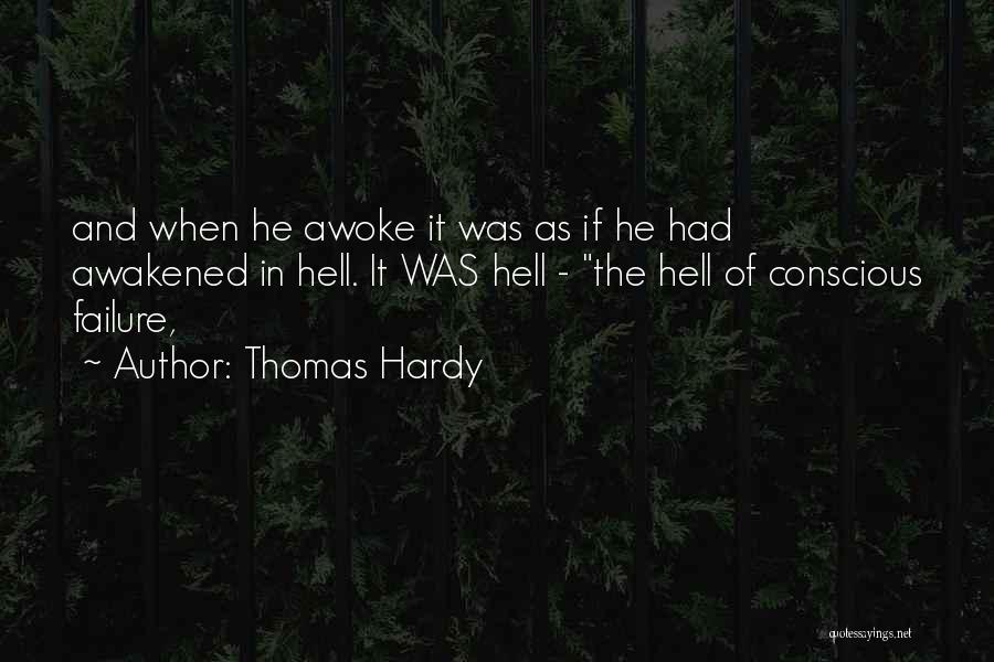 Thomas Hardy Quotes: And When He Awoke It Was As If He Had Awakened In Hell. It Was Hell - The Hell Of