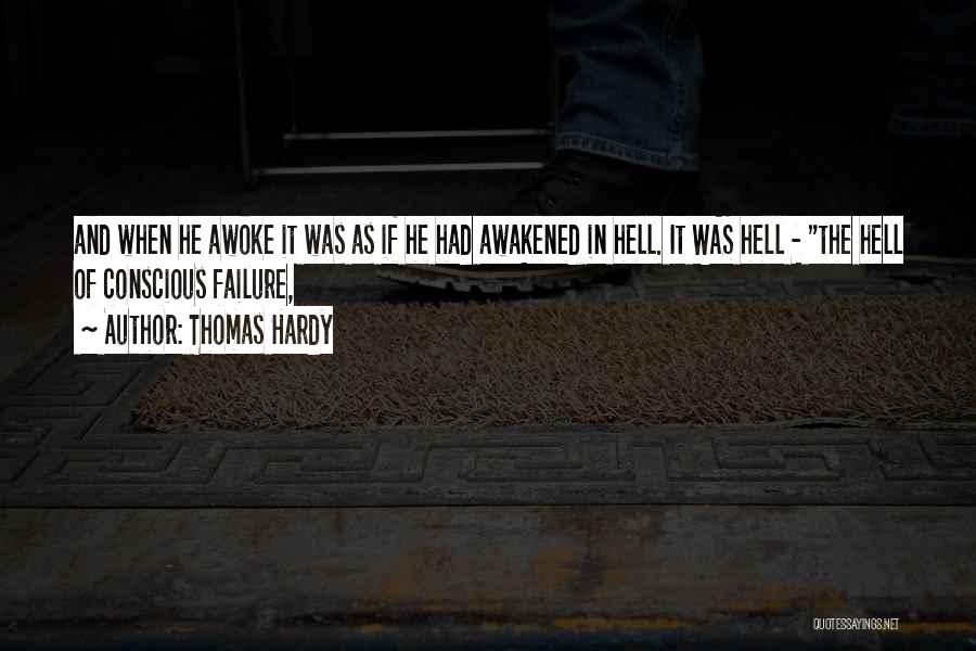 Thomas Hardy Quotes: And When He Awoke It Was As If He Had Awakened In Hell. It Was Hell - The Hell Of