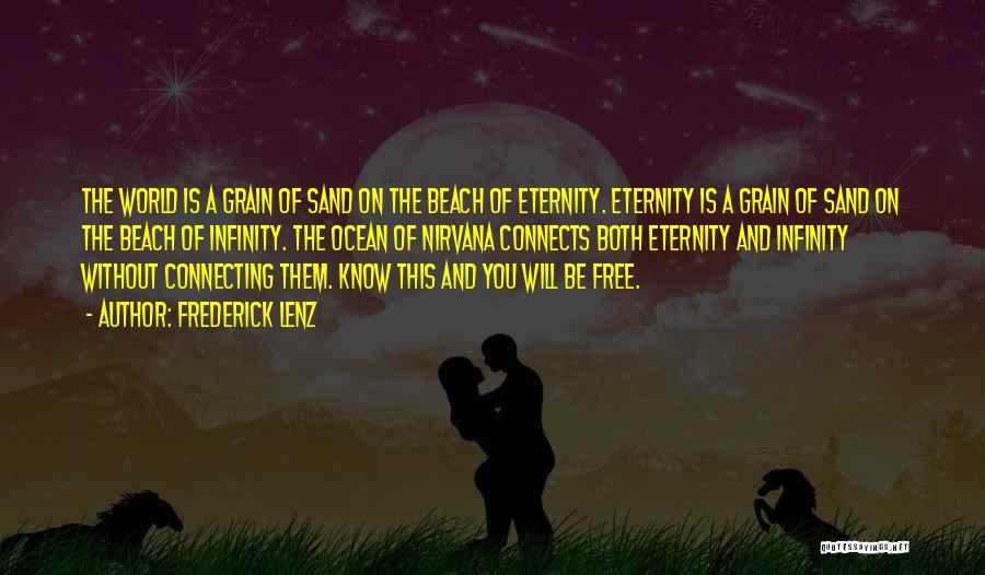 Frederick Lenz Quotes: The World Is A Grain Of Sand On The Beach Of Eternity. Eternity Is A Grain Of Sand On The