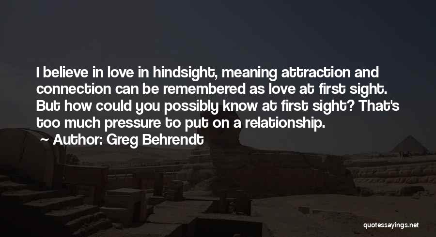 Greg Behrendt Quotes: I Believe In Love In Hindsight, Meaning Attraction And Connection Can Be Remembered As Love At First Sight. But How