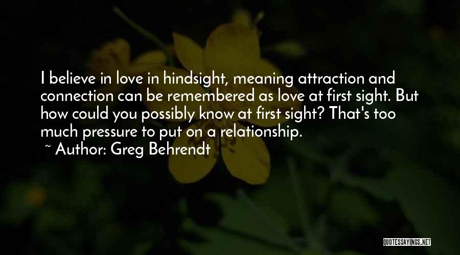Greg Behrendt Quotes: I Believe In Love In Hindsight, Meaning Attraction And Connection Can Be Remembered As Love At First Sight. But How
