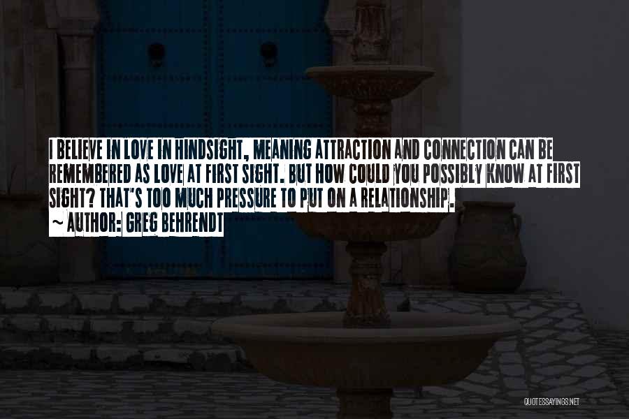 Greg Behrendt Quotes: I Believe In Love In Hindsight, Meaning Attraction And Connection Can Be Remembered As Love At First Sight. But How