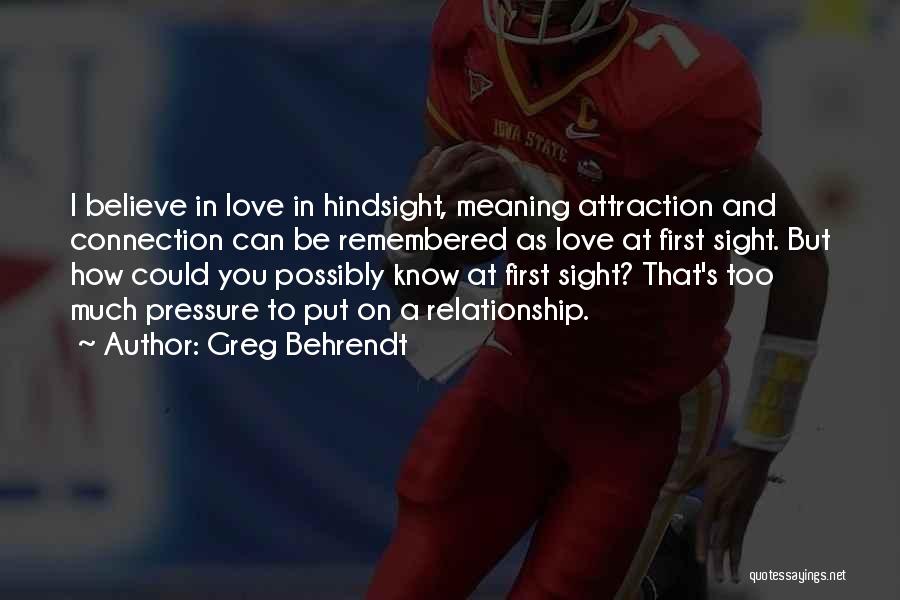 Greg Behrendt Quotes: I Believe In Love In Hindsight, Meaning Attraction And Connection Can Be Remembered As Love At First Sight. But How