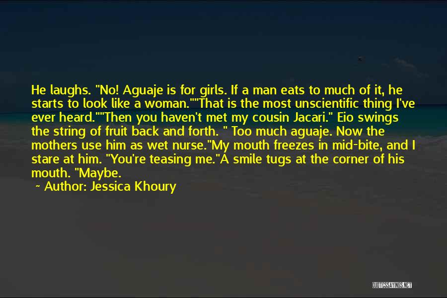 Jessica Khoury Quotes: He Laughs. No! Aguaje Is For Girls. If A Man Eats To Much Of It, He Starts To Look Like