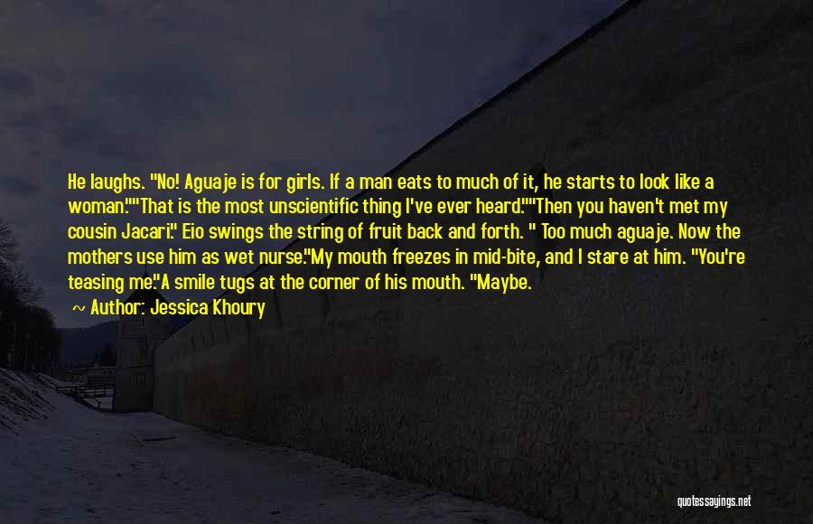 Jessica Khoury Quotes: He Laughs. No! Aguaje Is For Girls. If A Man Eats To Much Of It, He Starts To Look Like