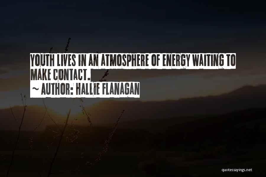 Hallie Flanagan Quotes: Youth Lives In An Atmosphere Of Energy Waiting To Make Contact.
