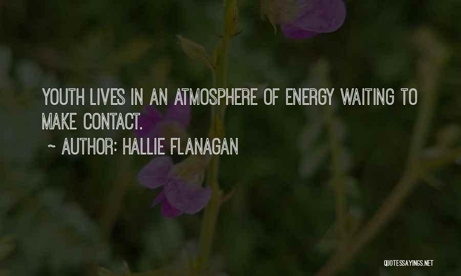 Hallie Flanagan Quotes: Youth Lives In An Atmosphere Of Energy Waiting To Make Contact.