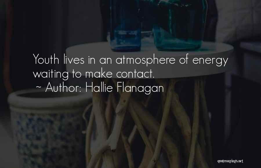 Hallie Flanagan Quotes: Youth Lives In An Atmosphere Of Energy Waiting To Make Contact.