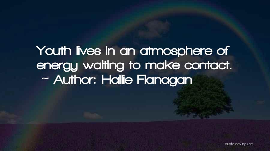 Hallie Flanagan Quotes: Youth Lives In An Atmosphere Of Energy Waiting To Make Contact.