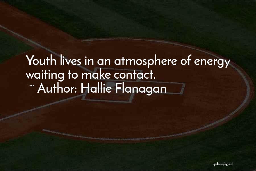 Hallie Flanagan Quotes: Youth Lives In An Atmosphere Of Energy Waiting To Make Contact.