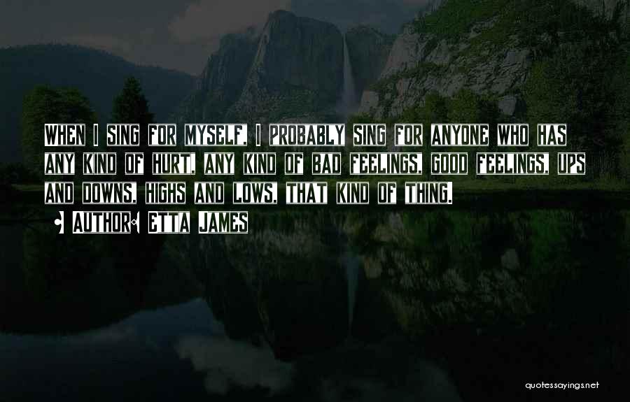 Etta James Quotes: When I Sing For Myself, I Probably Sing For Anyone Who Has Any Kind Of Hurt, Any Kind Of Bad