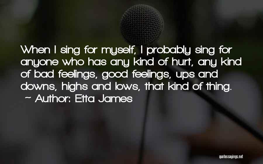 Etta James Quotes: When I Sing For Myself, I Probably Sing For Anyone Who Has Any Kind Of Hurt, Any Kind Of Bad