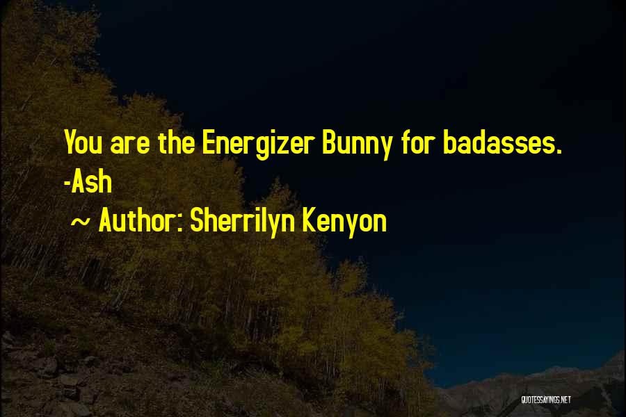 Sherrilyn Kenyon Quotes: You Are The Energizer Bunny For Badasses. -ash