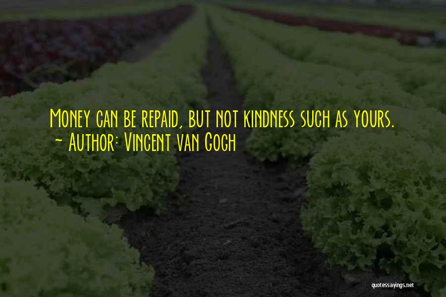 Vincent Van Gogh Quotes: Money Can Be Repaid, But Not Kindness Such As Yours.