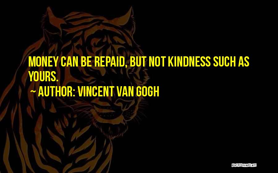 Vincent Van Gogh Quotes: Money Can Be Repaid, But Not Kindness Such As Yours.