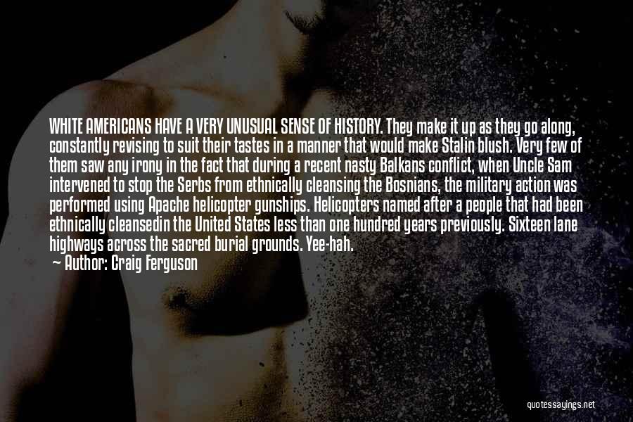 Craig Ferguson Quotes: White Americans Have A Very Unusual Sense Of History. They Make It Up As They Go Along, Constantly Revising To