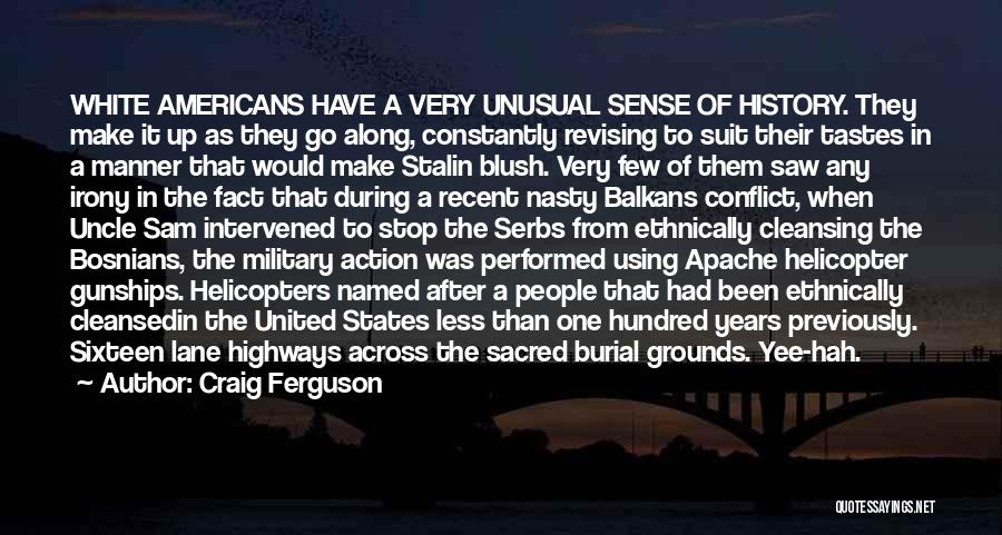 Craig Ferguson Quotes: White Americans Have A Very Unusual Sense Of History. They Make It Up As They Go Along, Constantly Revising To