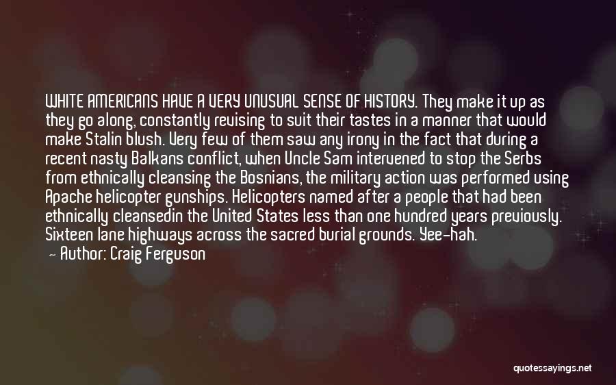 Craig Ferguson Quotes: White Americans Have A Very Unusual Sense Of History. They Make It Up As They Go Along, Constantly Revising To