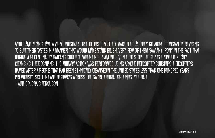 Craig Ferguson Quotes: White Americans Have A Very Unusual Sense Of History. They Make It Up As They Go Along, Constantly Revising To