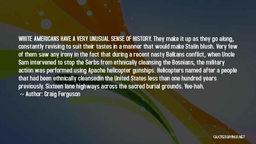 Craig Ferguson Quotes: White Americans Have A Very Unusual Sense Of History. They Make It Up As They Go Along, Constantly Revising To