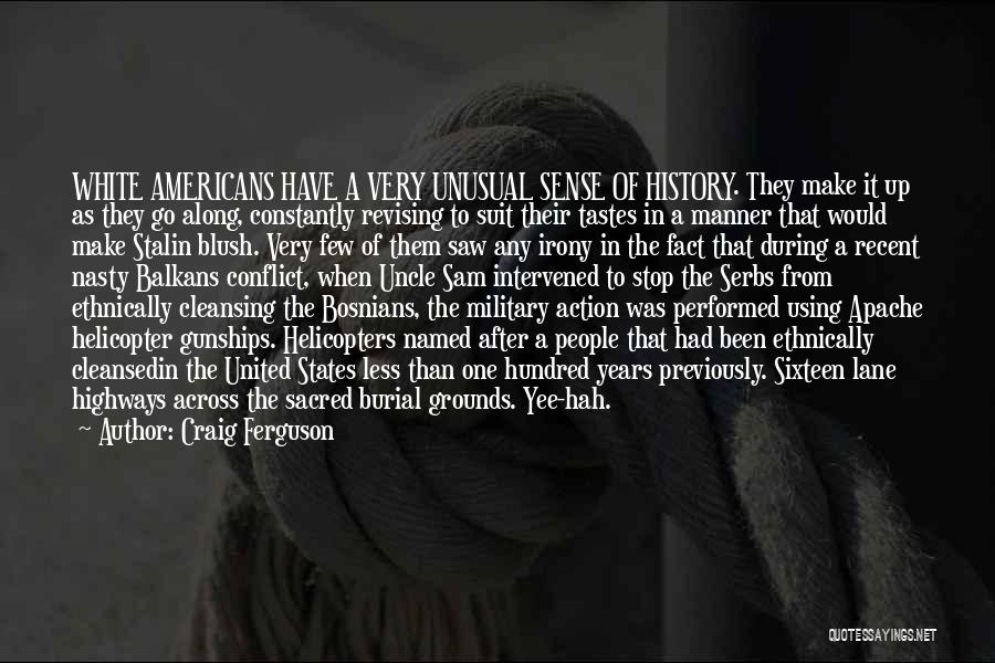Craig Ferguson Quotes: White Americans Have A Very Unusual Sense Of History. They Make It Up As They Go Along, Constantly Revising To