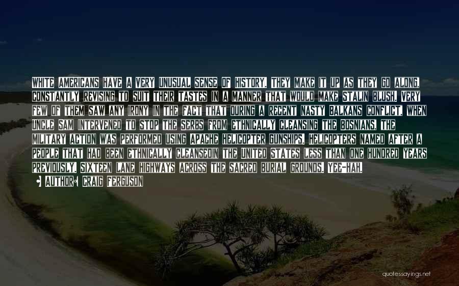 Craig Ferguson Quotes: White Americans Have A Very Unusual Sense Of History. They Make It Up As They Go Along, Constantly Revising To