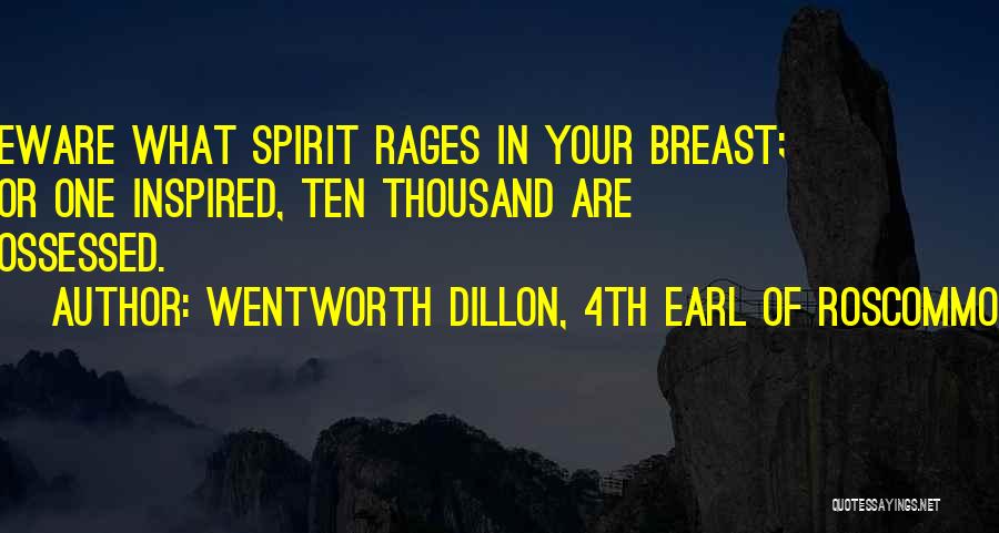 Wentworth Dillon, 4th Earl Of Roscommon Quotes: Beware What Spirit Rages In Your Breast; For One Inspired, Ten Thousand Are Possessed.