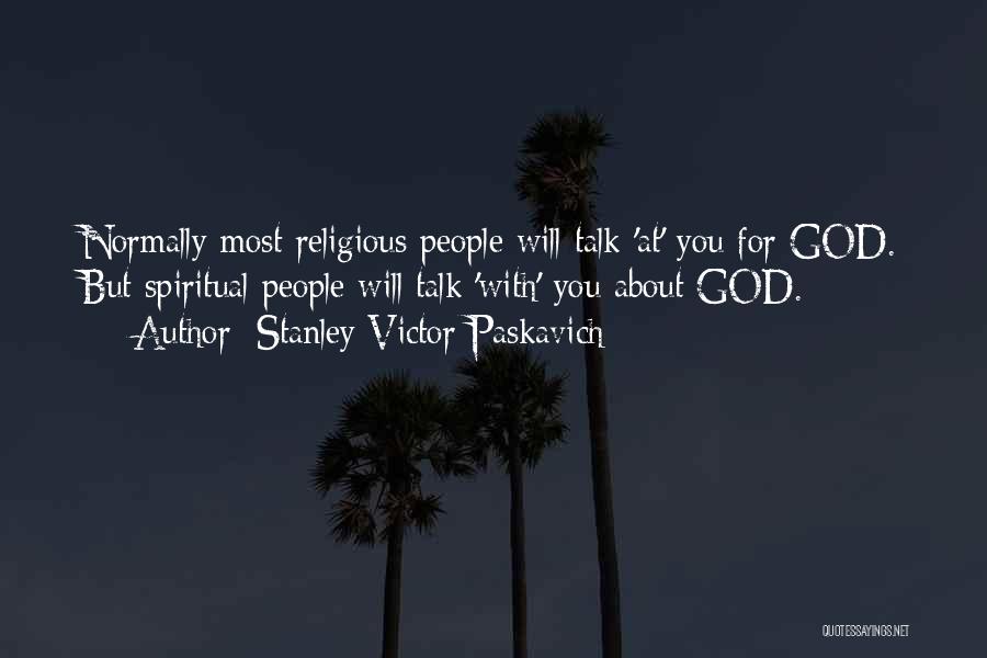 Stanley Victor Paskavich Quotes: Normally Most Religious People Will Talk 'at' You For God. But Spiritual People Will Talk 'with' You About God.