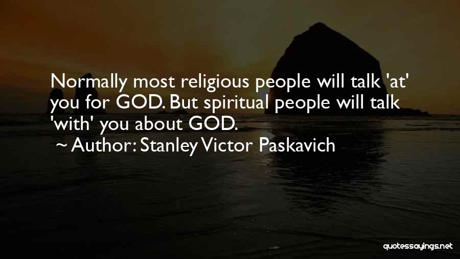 Stanley Victor Paskavich Quotes: Normally Most Religious People Will Talk 'at' You For God. But Spiritual People Will Talk 'with' You About God.