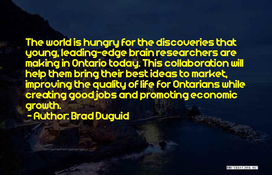 Brad Duguid Quotes: The World Is Hungry For The Discoveries That Young, Leading-edge Brain Researchers Are Making In Ontario Today. This Collaboration Will