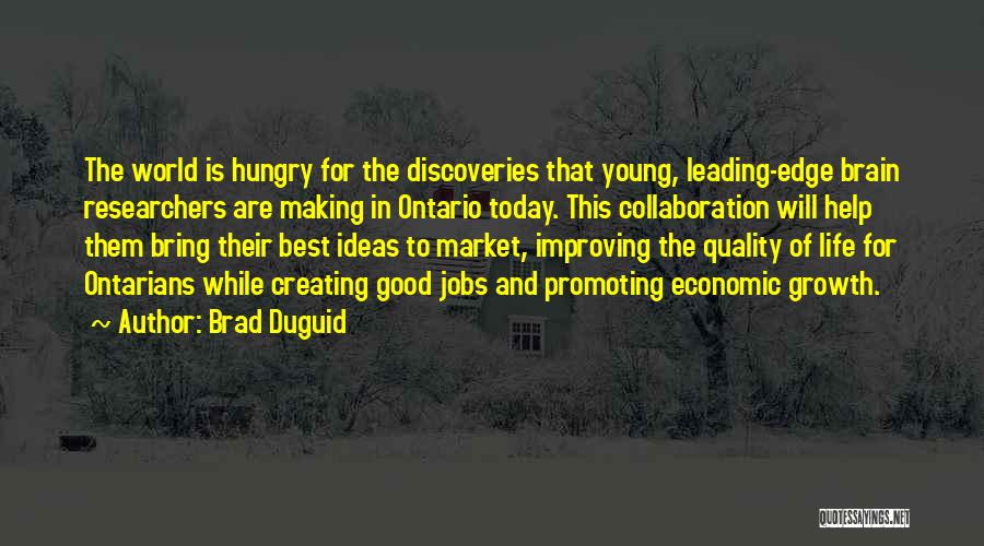 Brad Duguid Quotes: The World Is Hungry For The Discoveries That Young, Leading-edge Brain Researchers Are Making In Ontario Today. This Collaboration Will