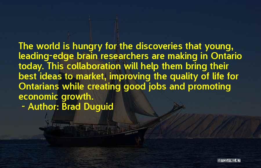Brad Duguid Quotes: The World Is Hungry For The Discoveries That Young, Leading-edge Brain Researchers Are Making In Ontario Today. This Collaboration Will