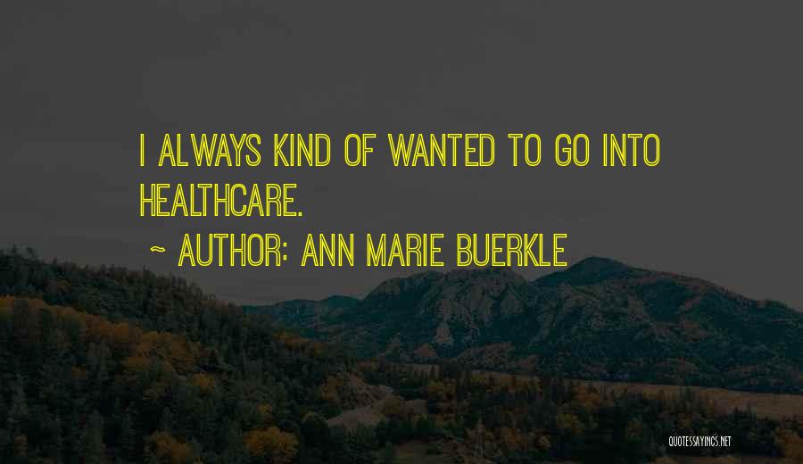 Ann Marie Buerkle Quotes: I Always Kind Of Wanted To Go Into Healthcare.