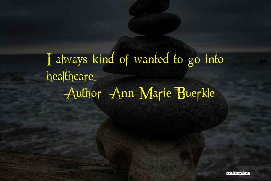 Ann Marie Buerkle Quotes: I Always Kind Of Wanted To Go Into Healthcare.