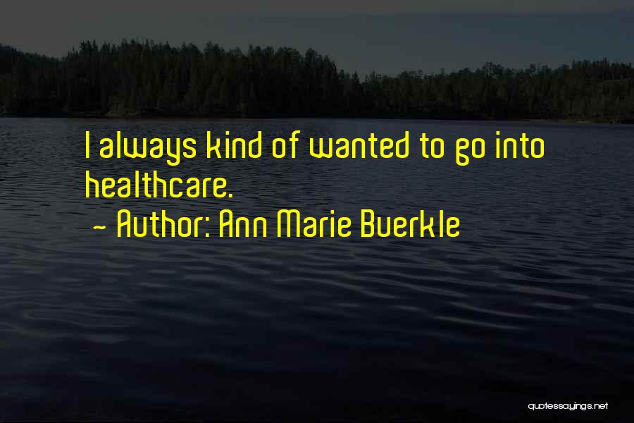 Ann Marie Buerkle Quotes: I Always Kind Of Wanted To Go Into Healthcare.