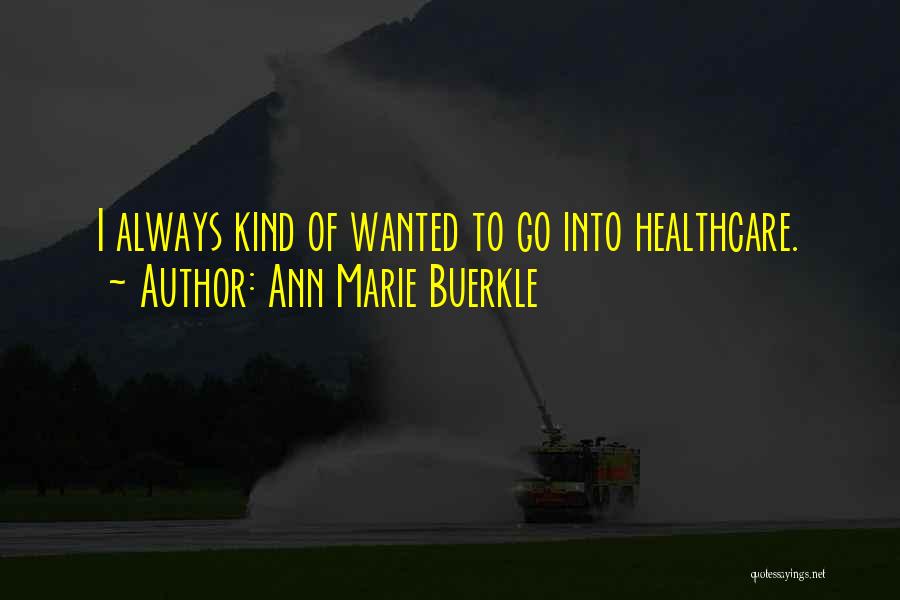 Ann Marie Buerkle Quotes: I Always Kind Of Wanted To Go Into Healthcare.